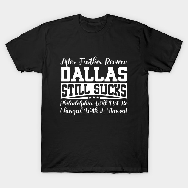 After Further Review Dallas Still Sucks Philadelphia Football Fan T-Shirt by RiseInspired